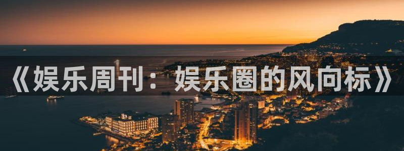 壹号娱乐电子游戏官网：《娱乐周刊：娱乐圈的风向标》
